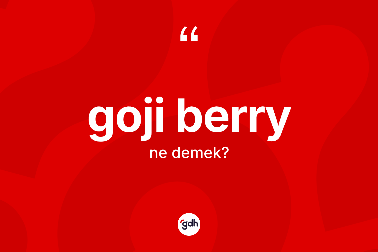 Goji berry kelimesinin anlamı nedir? Goji berry kelimesinin TDK anlamı nedir?