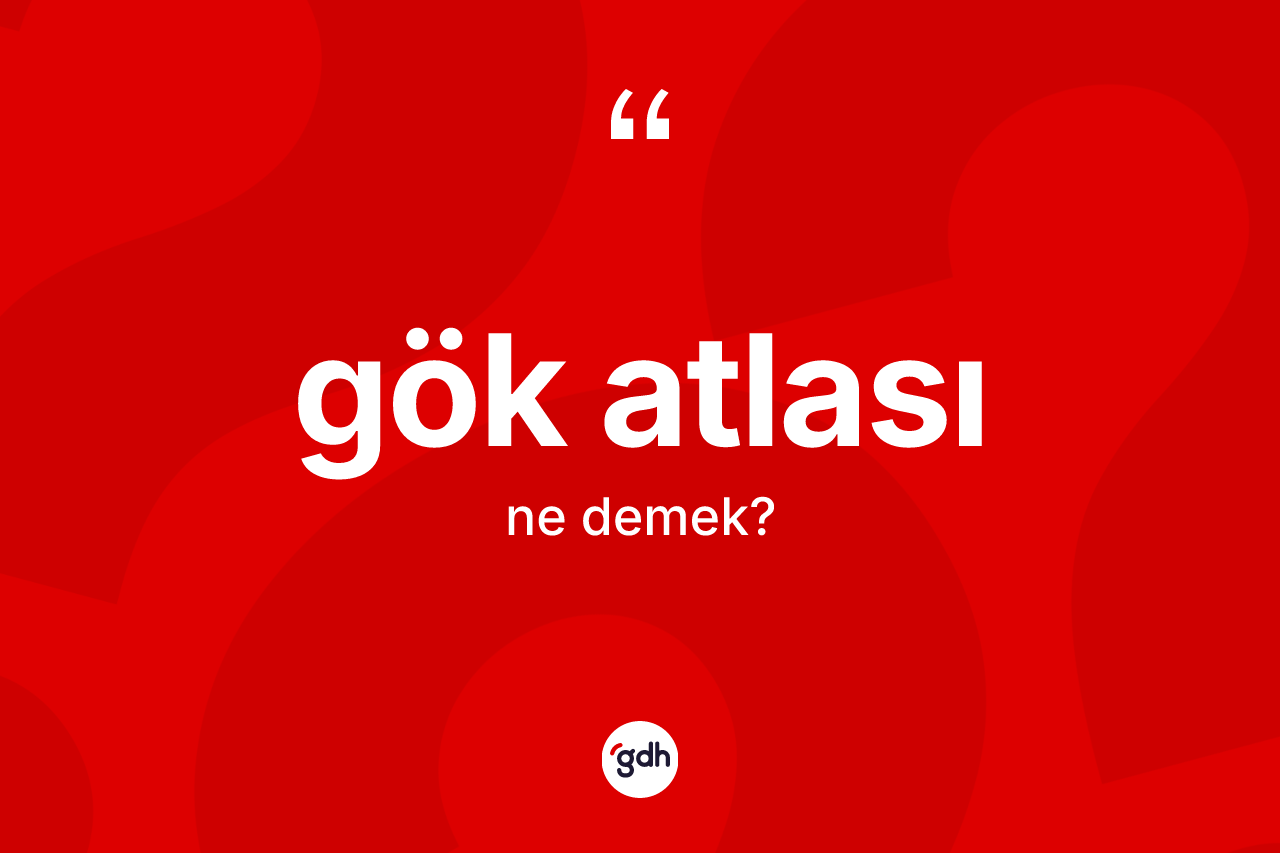 Gök atlası kelimesinin tanımı nedir? Gök atlası kelimesinin TDK'ya göre açıklaması nedir?