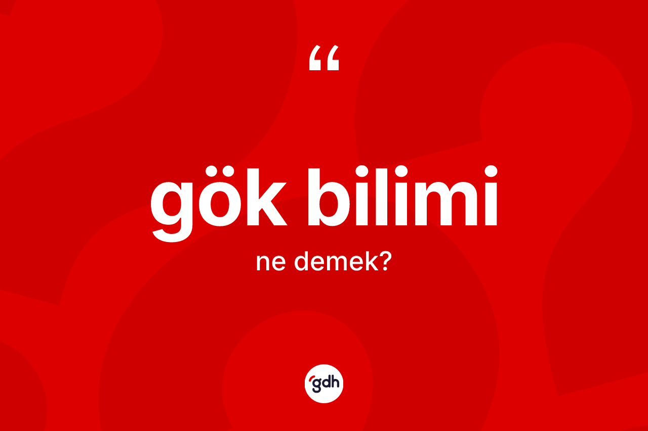 Gök bilimi kelimesinin anlamı nedir?