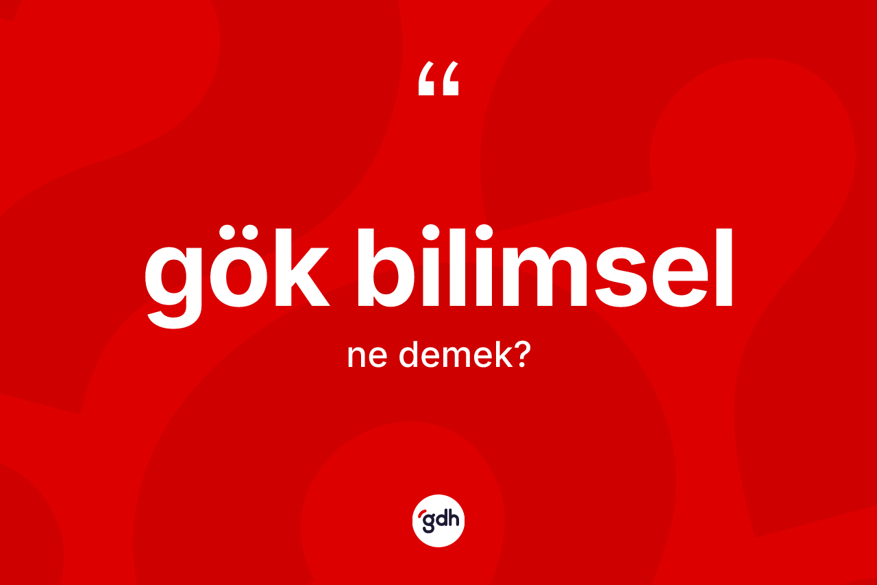 Gök bilimsel ne demek? Gök bilimselin TDK'ya göre anlamı nedir?