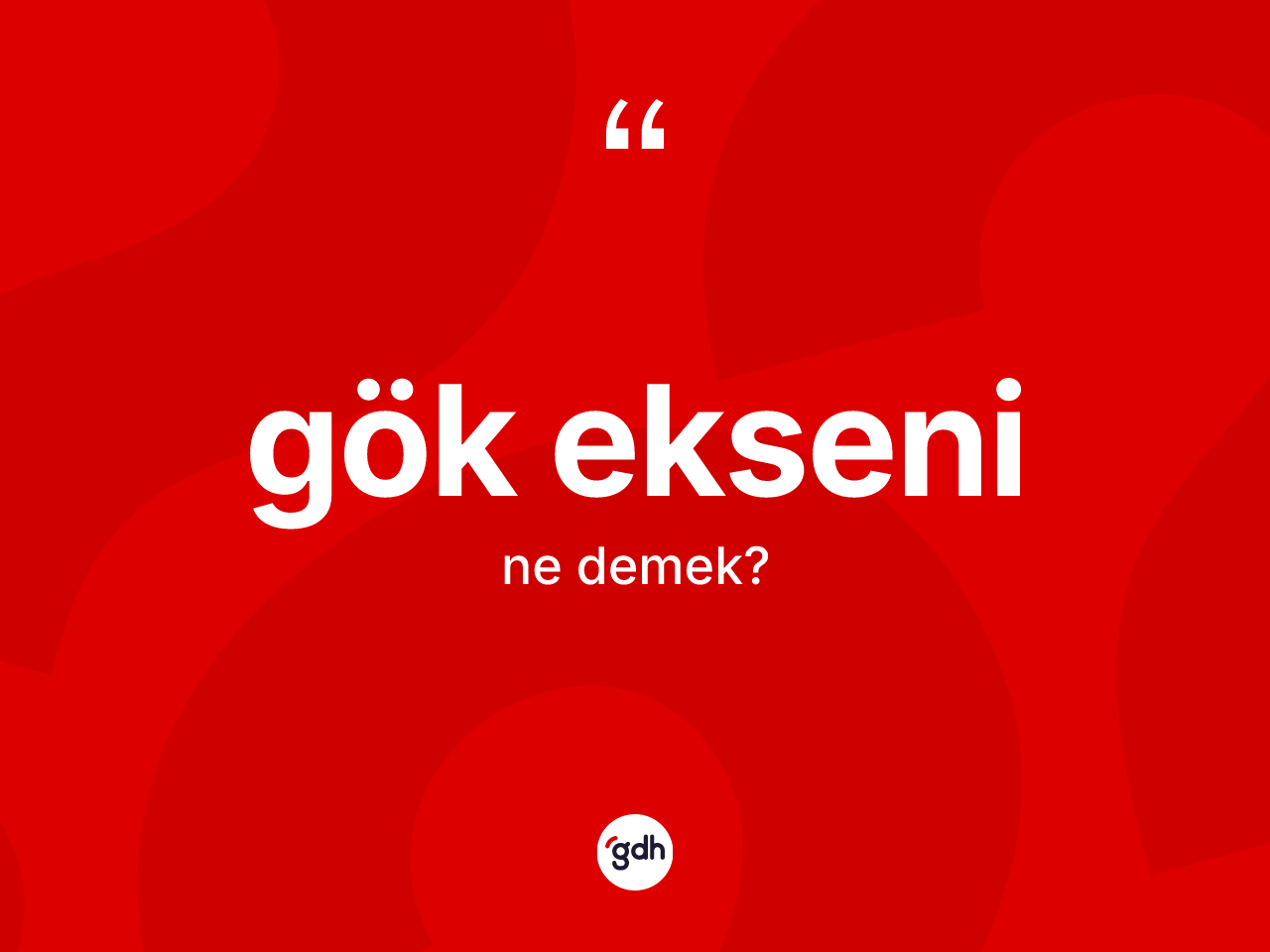 Gök ekseni kelimesinin tanımı nedir? Gök ekseninin TDK'ya göre anlamı nedir?