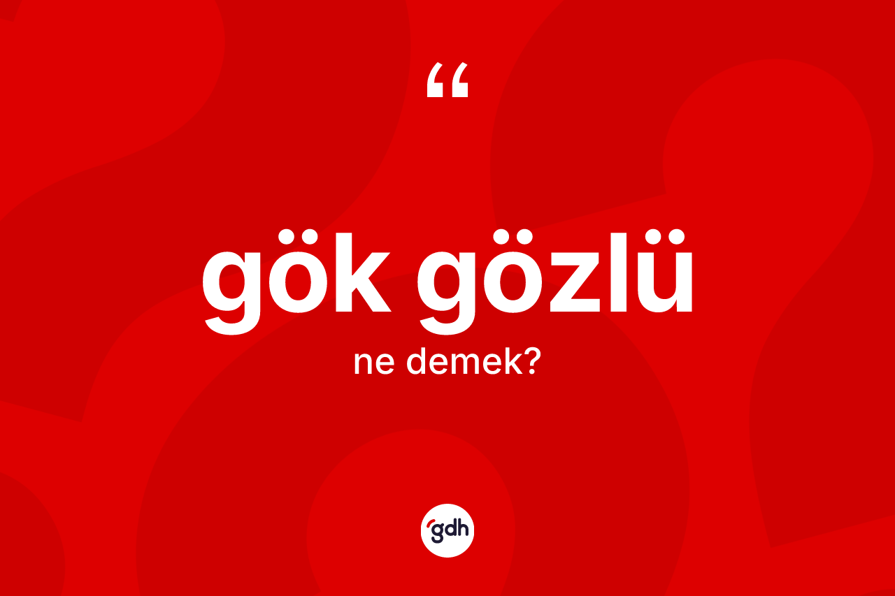 Gök gözlü nedir? Gök gözlü kelimesinin kaç farklı anlamı var?
