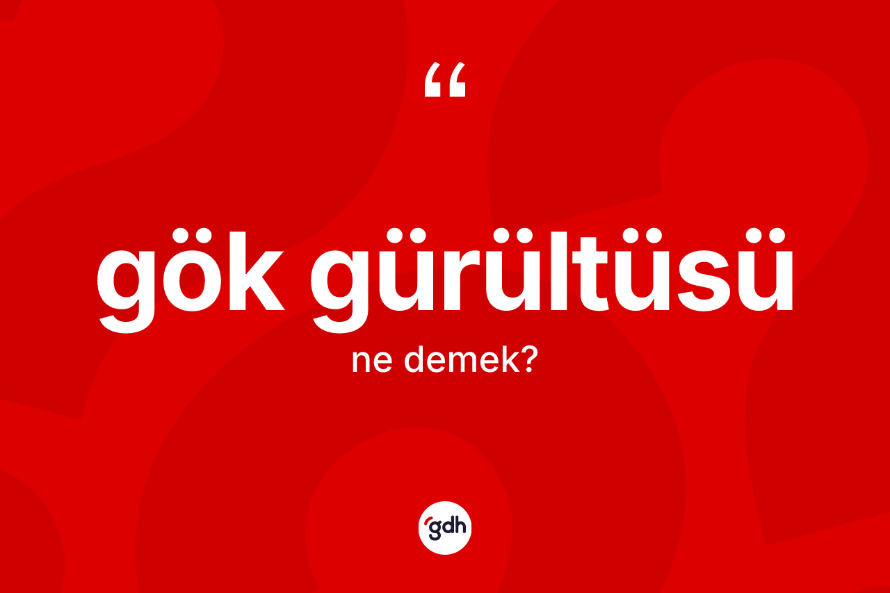 Gök gürültüsü kelimesinin sözlükteki tanımı nedir? Gök gürültüsü kelimesinin kaç farklı anlamı var?