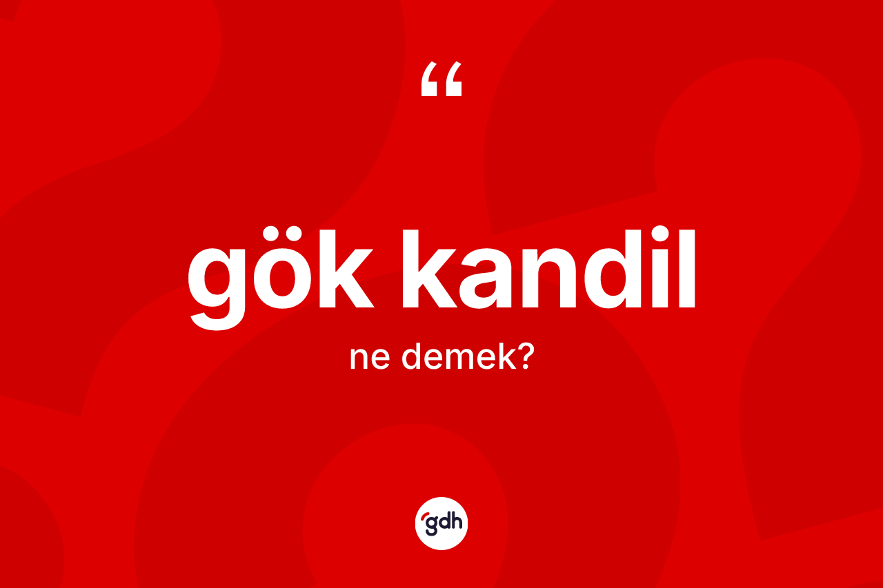 Gök kandil kelimesinin sözlükteki tanımı nedir? Gök kandilin TDK'ya göre anlamı nedir?