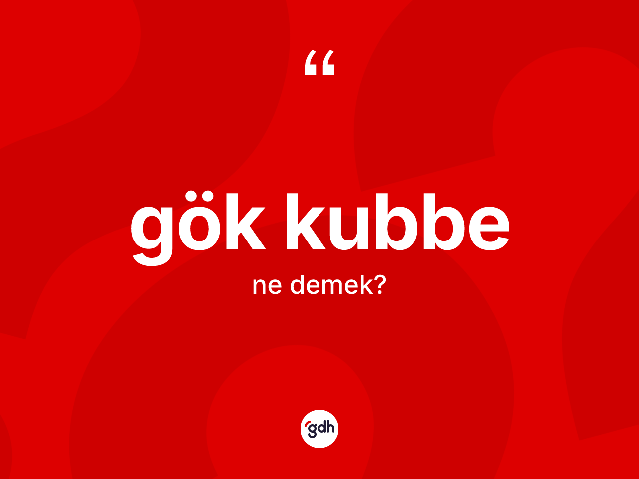 Gök kubbe nedir? Gök kubbenin TDK'ya göre anlamı nedir?