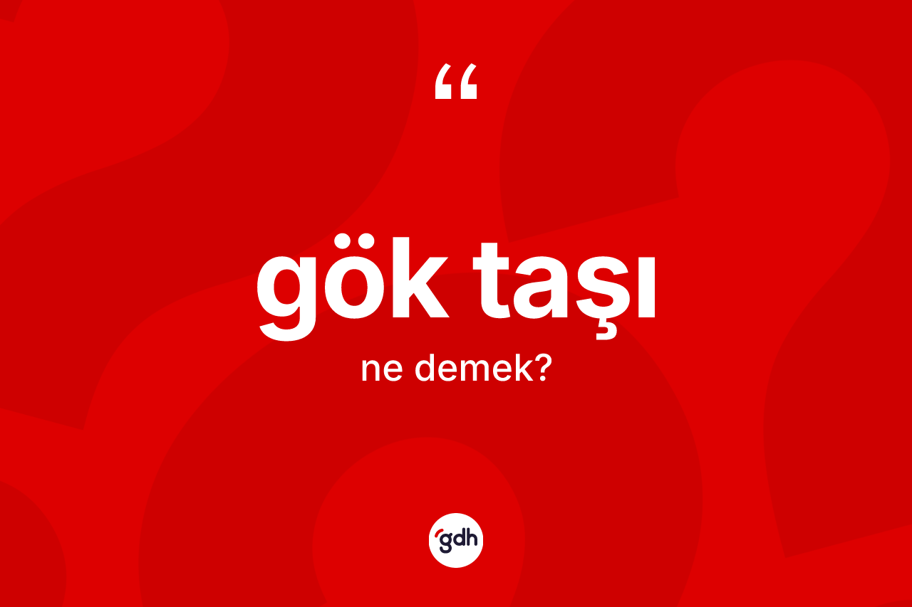 Gök taşı kelimesi ne anlama gelir? Gök taşı kelimesinin TDK anlamı nedir?