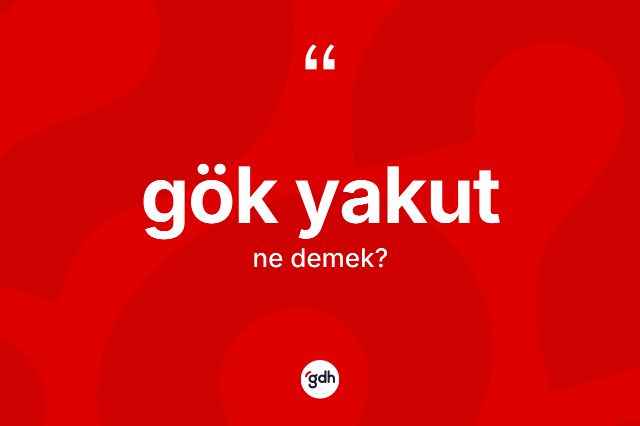 Gök yakut kelimesinin anlamı nedir? Gök yakutun TDK'ya göre anlamı nedir?