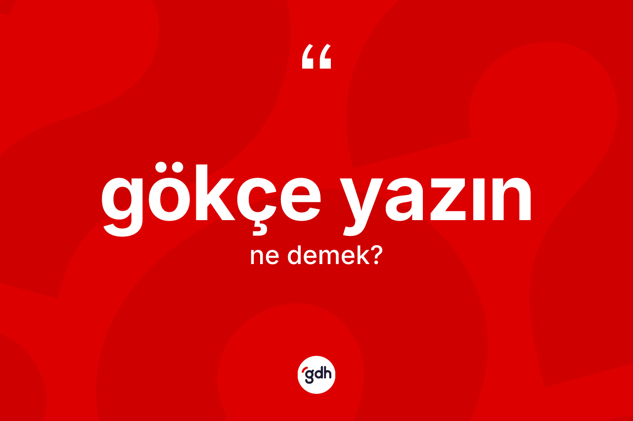 Gökçe yazın kelimesinin anlamı nedir? Gökçe yazın kelimesinin özellikleri nelerdir?