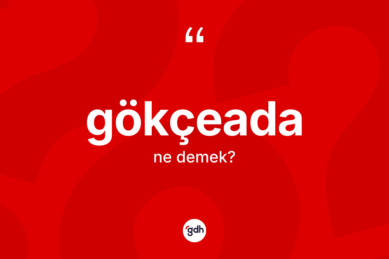 Gökçeada kelimesinin sözlükteki tanımı nedir? Gökçeada'nın sözlükteki anlamı nedir?