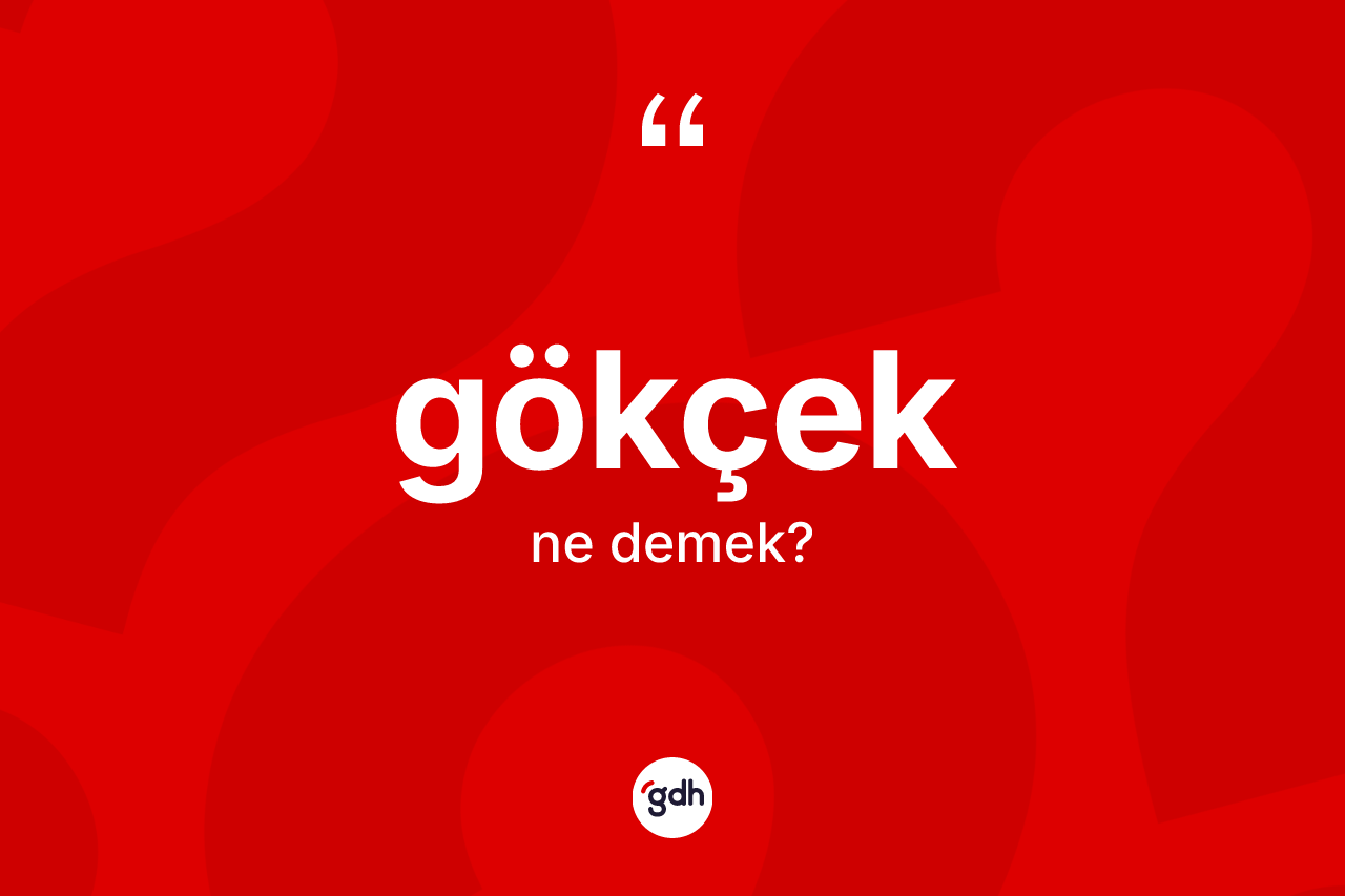Gökçek ne demek? Gökçek kelimesinin TDK'ya göre açıklaması nedir?
