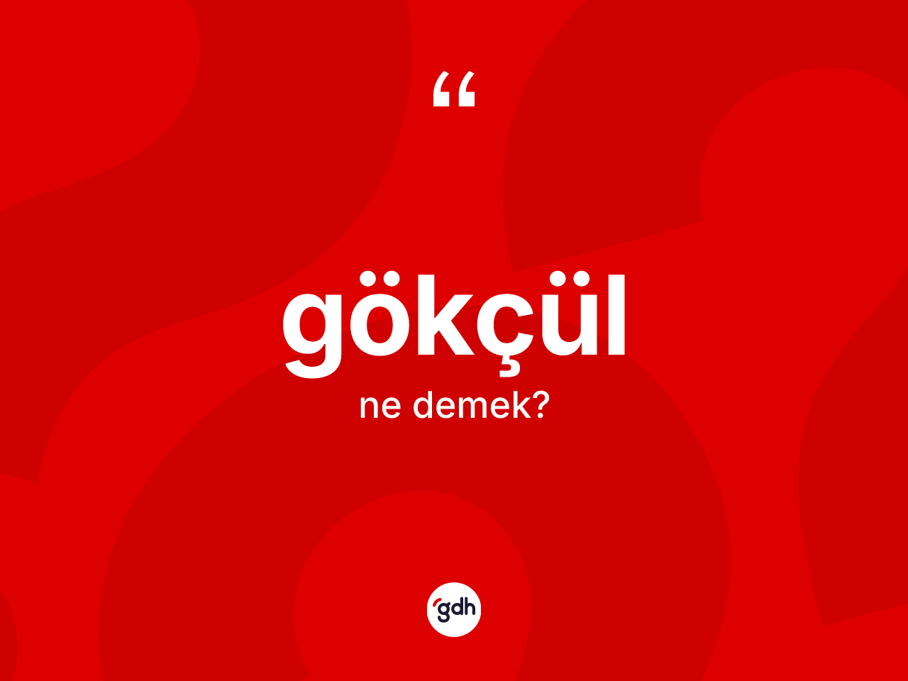 Gökçül kelimesinin anlamı nedir? Gökçülün TDK'ya göre anlamı nedir?