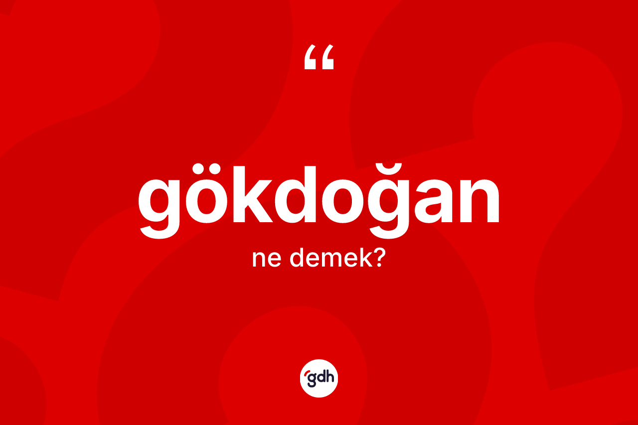 Gökdoğan kelimesi ne anlama gelir? Gökdoğan kelimesinin özellikleri nelerdir?