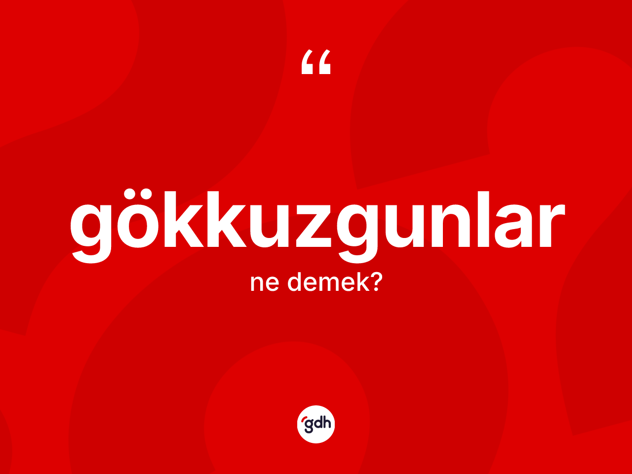 Gökkuzgunlar kelimesinin sözlükteki tanımı nedir? Gökkuzgunların kısaca tanımı nedir?