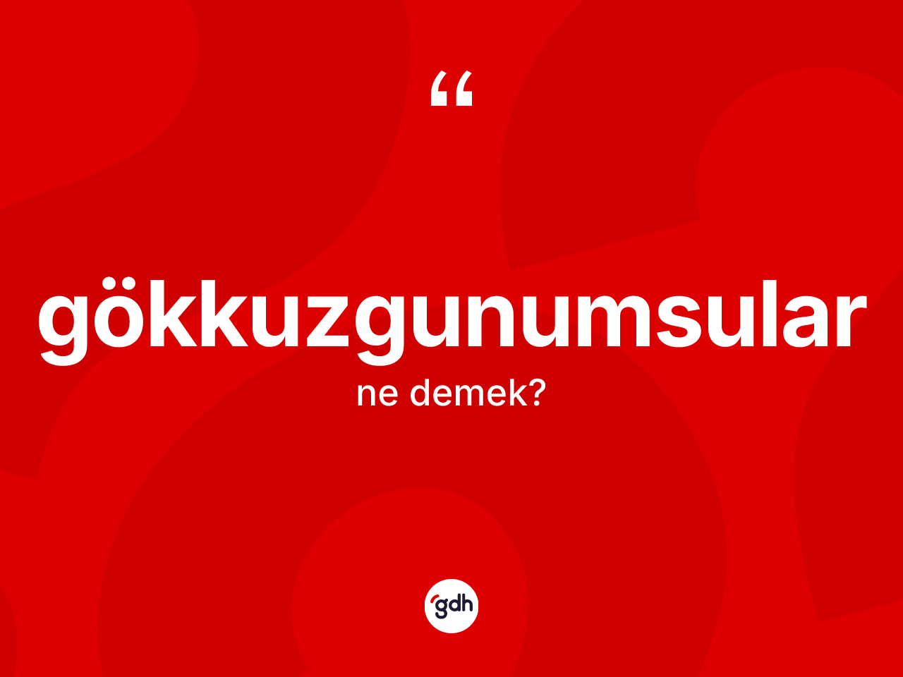 Gökkuzgunumsular kelimesinin anlamı nedir? Gökkuzgunumsuların TDK'ya göre anlamı nedir?