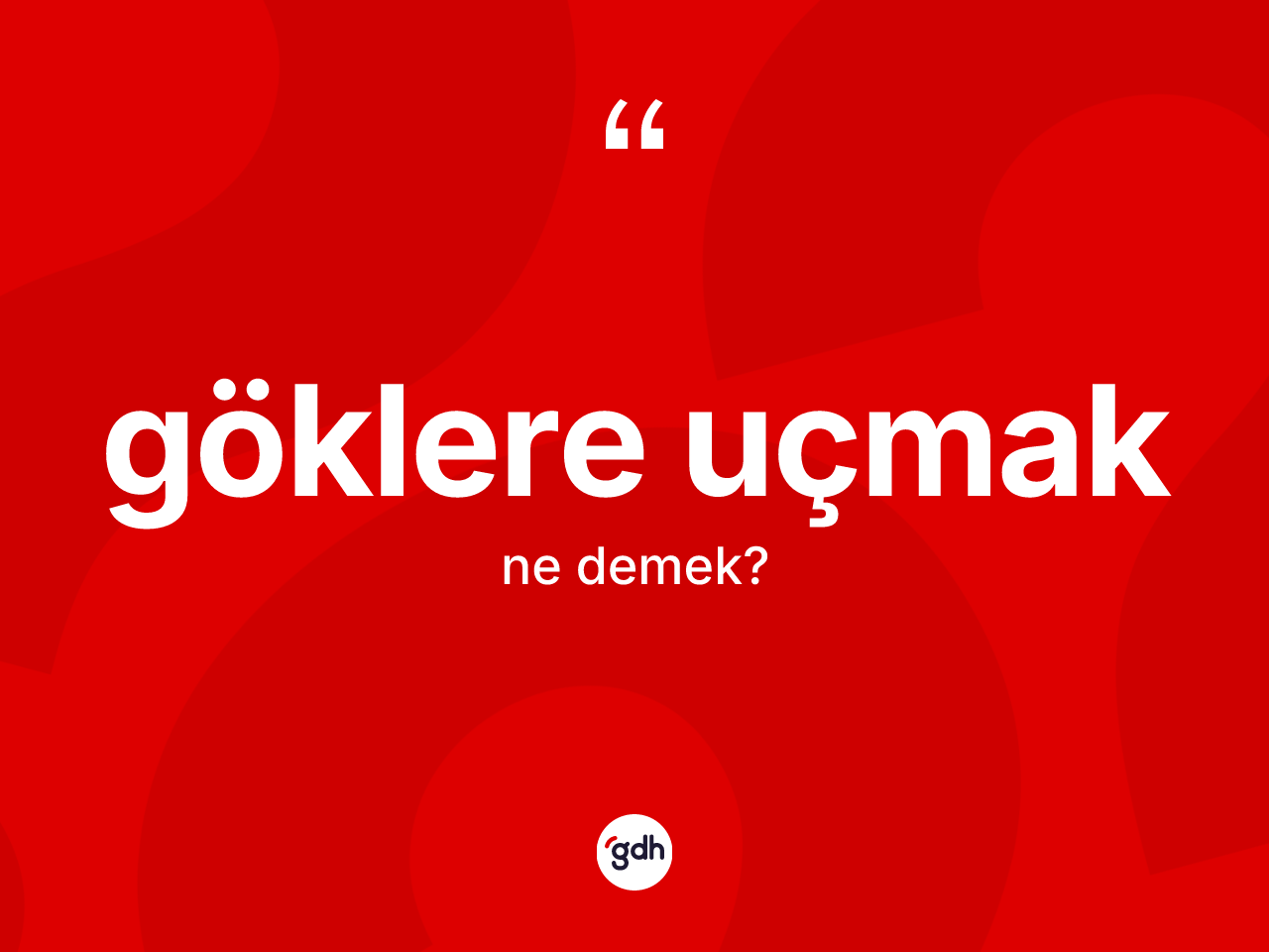Göklere uçmak ifadesinin sözlükteki anlamı nedir? Göklere uçmak ifadesinin TDK'ya göre açıklaması nedir?