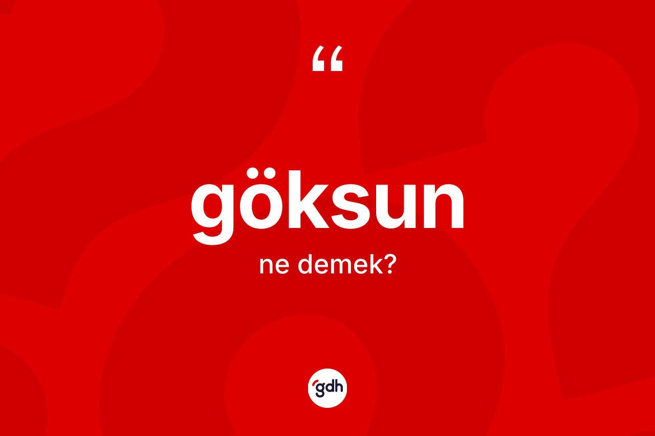 Göksun kelimesi ne anlama gelir? Göksun'un TDK'ya göre anlamı nedir?
