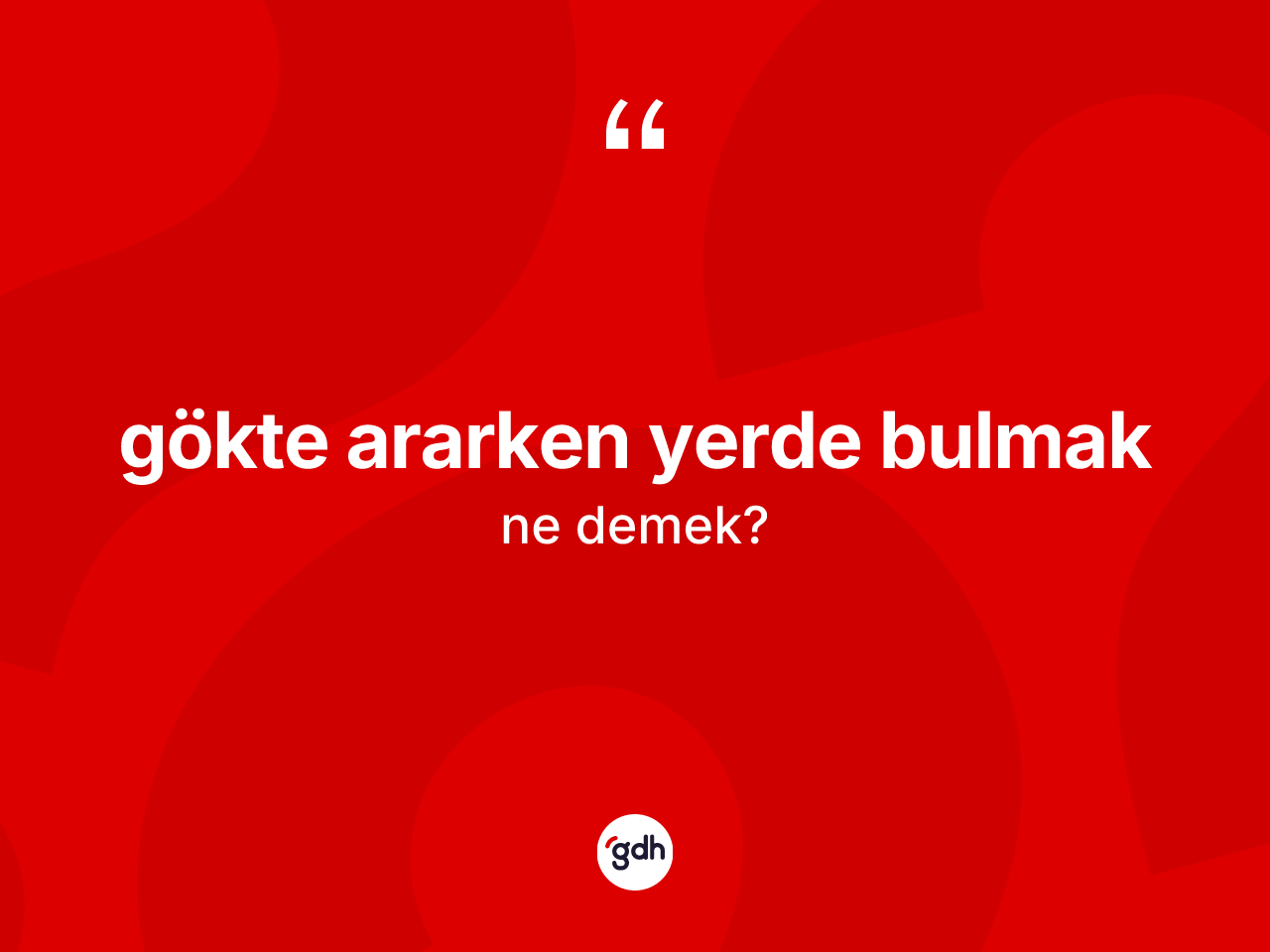 Gökte ararken yerde bulmak ifadesi nedir? Gökte ararken yerde bulmak sözünün TDK tanımı nedir?