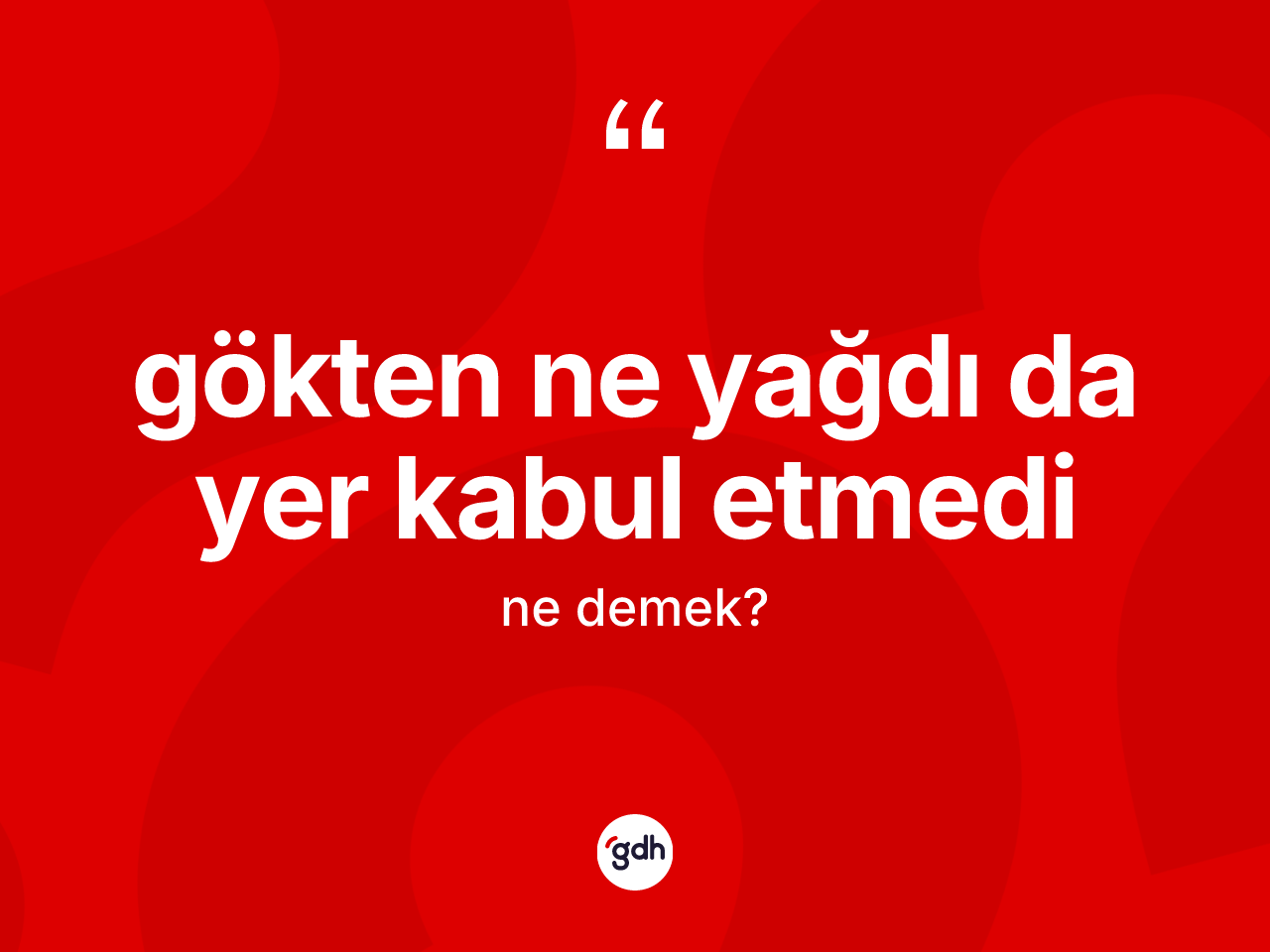 Gökten ne yağdı da yer kabul etmedi ne demektir? Gökten ne yağdı da yer kabul etmedi ifadesinin TDK'ya göre açıklaması nedir?