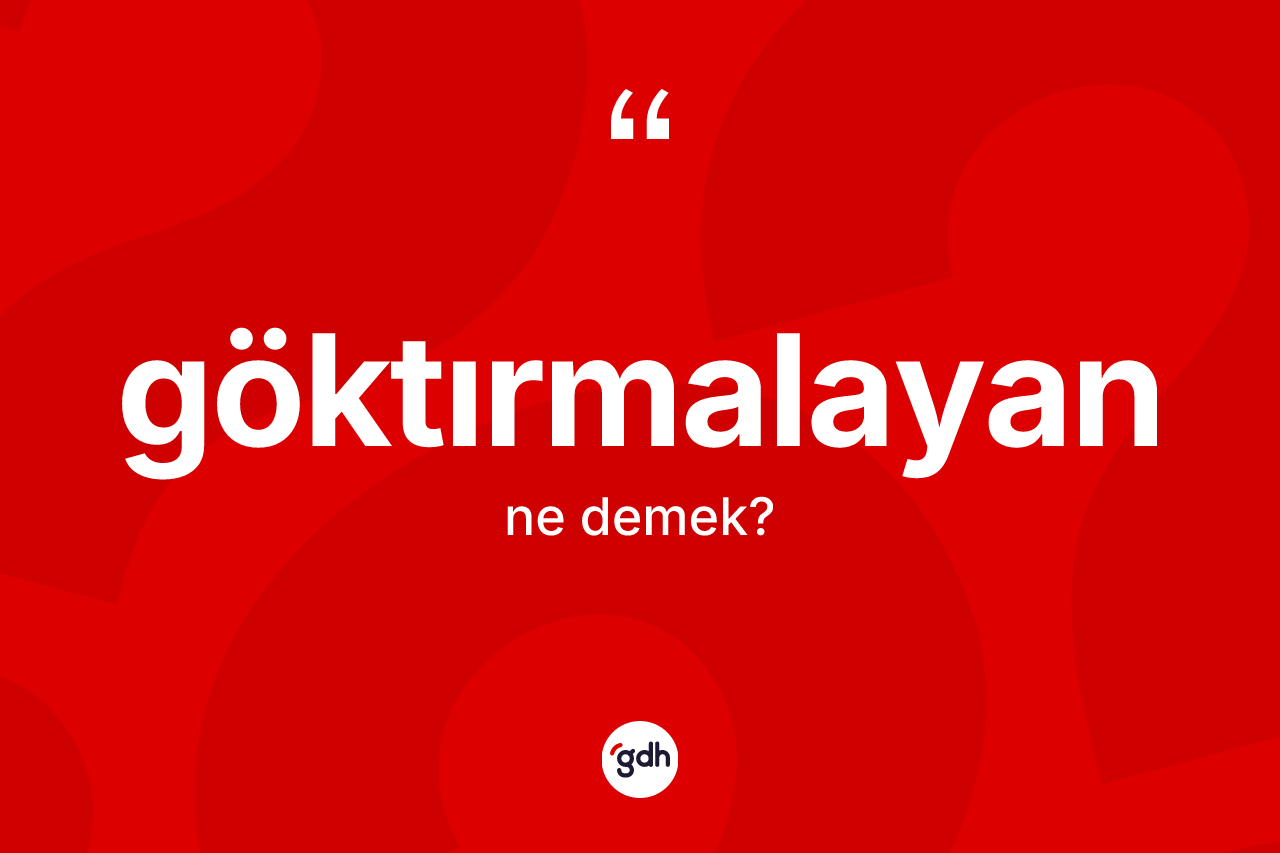 Göktırmalayan kelimesi ne anlama gelir? Göktırmalayanın TDK'ya göre anlamı nedir?
