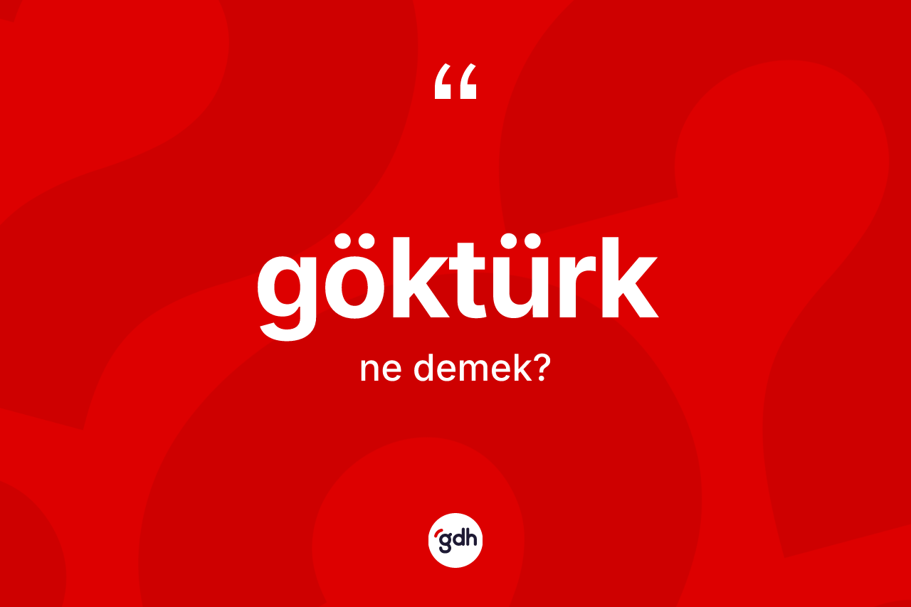 Göktürk kelimesinin sözlükteki tanımı nedir? Göktürk kelimesinin TDK anlamı nedir?