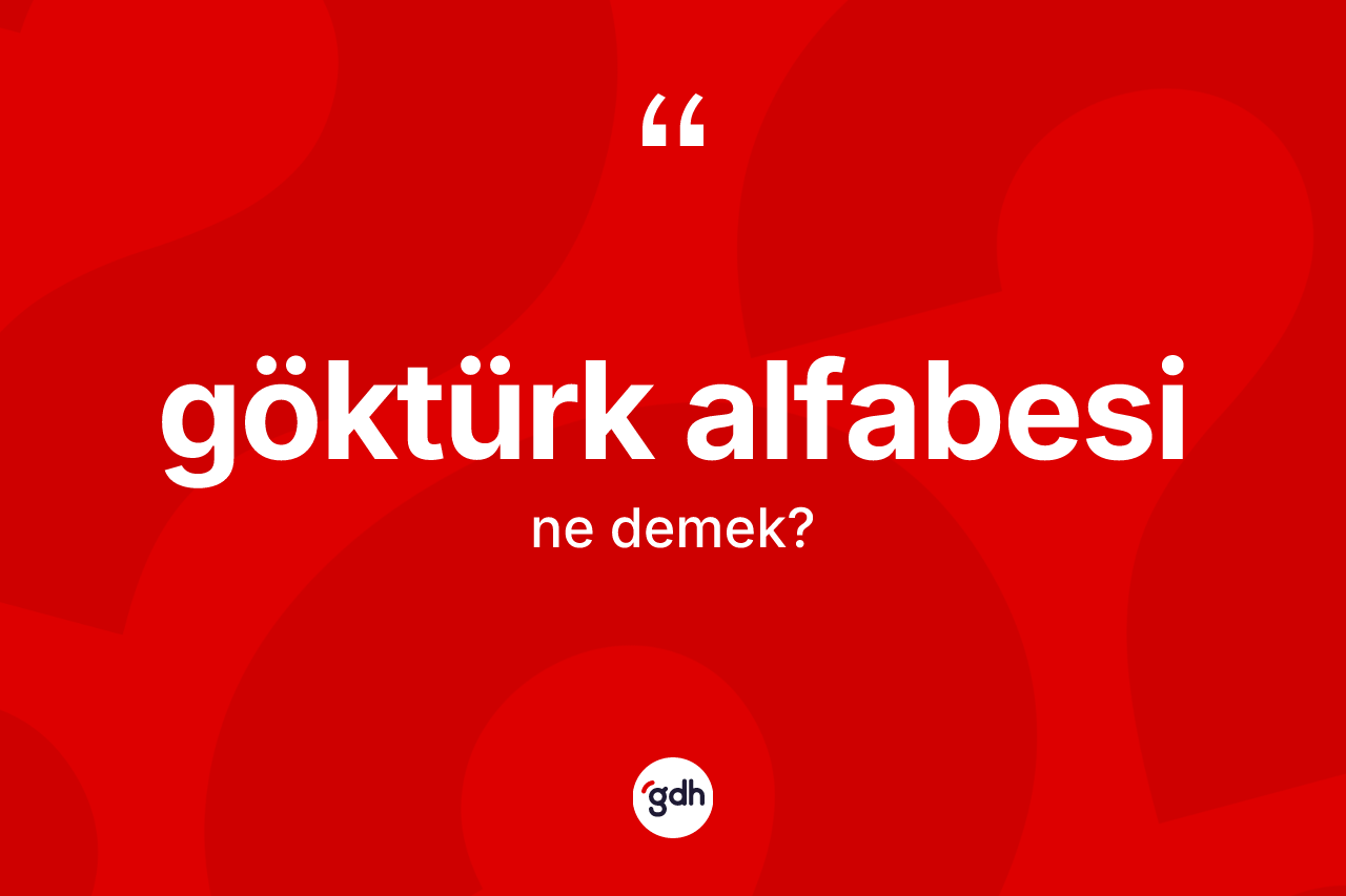 Göktürk alfabesi kelimesi ne demek? Göktürk alfabesi kelimesinin kaç farklı anlamı var?