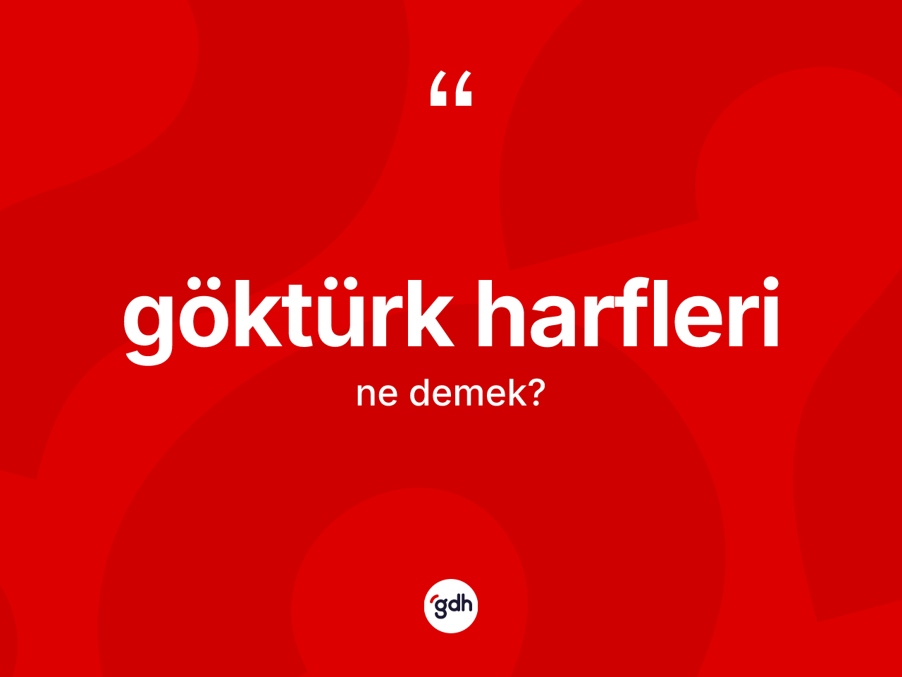Göktürk harfleri kelimesi ne anlama gelir? Göktürk harflerinin sözlükteki anlamı nedir?