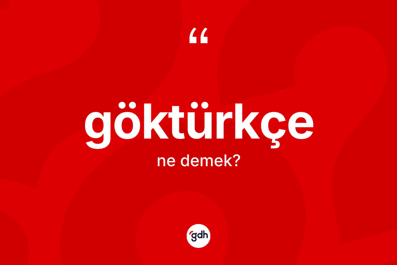 Göktürkçe kelimesi ne demek? Göktürkçe kelimesinin kaç farklı anlamı var?