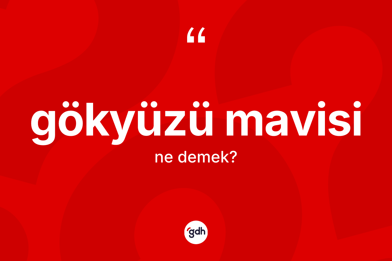 Gökyüzü mavisi kelimesinin sözlükteki tanımı nedir? Gökyüzü mavisinin TDK'ya göre anlamı nedir?