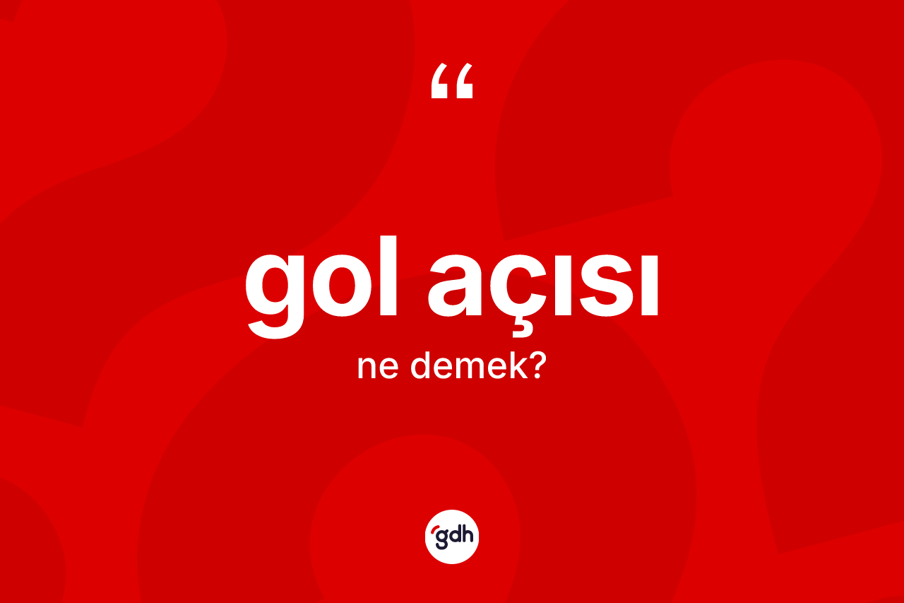 Gol açısı kelimesi ne demek? Gol açısının sözlükteki anlamı nedir?