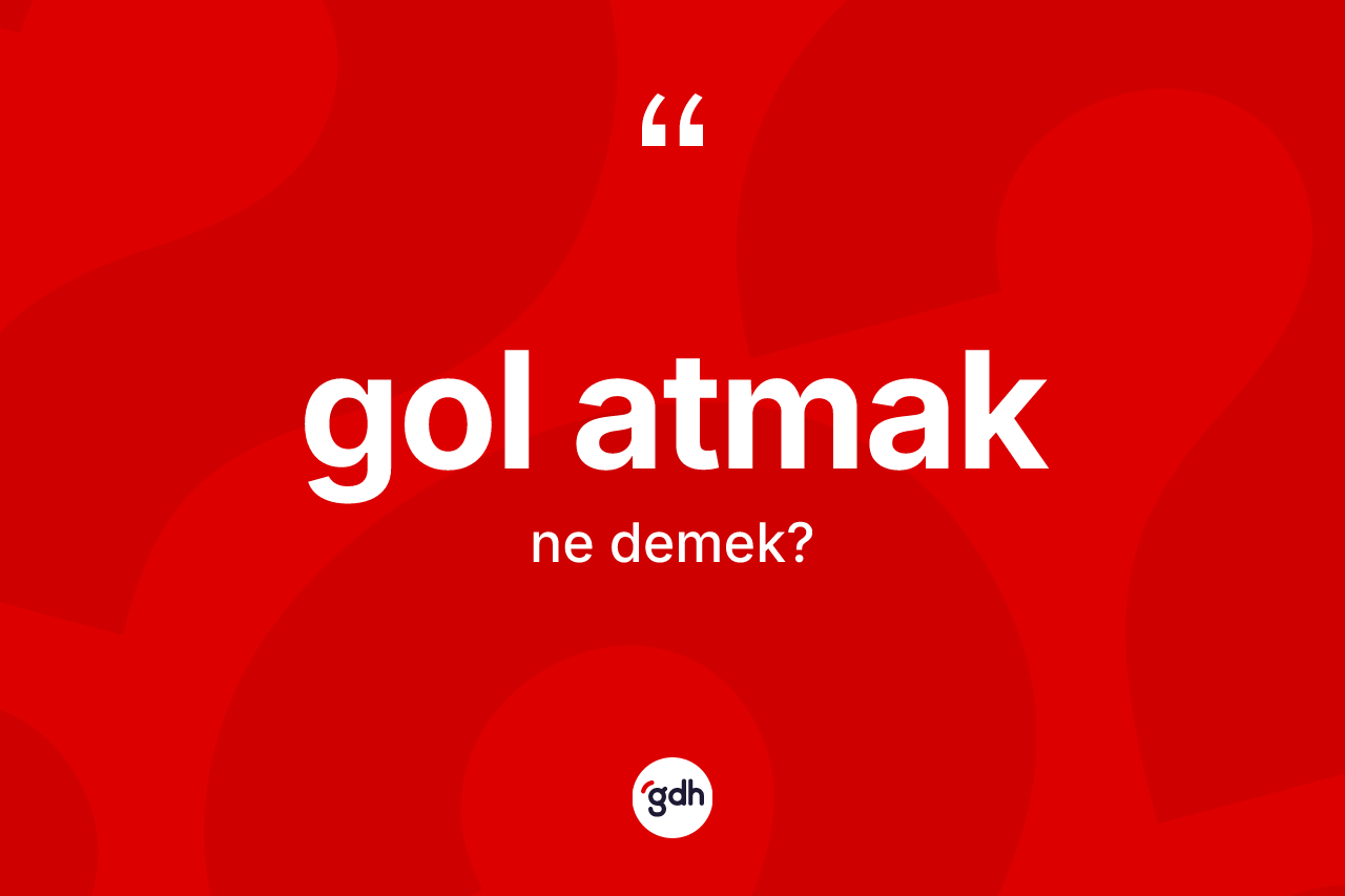 Gol atmak ifadesinin kısaca anlamı nedir? Gol atmak ifadesi nerede kullanılır?