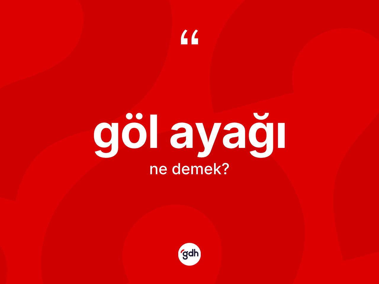 Göl ayağı kelimesinin anlamı nedir? Göl ayağının kısaca tanımı nedir?