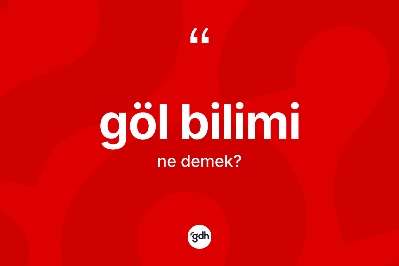 Göl bilimi ne anlama gelir? Göl biliminin TDK'ya göre anlamı nedir?