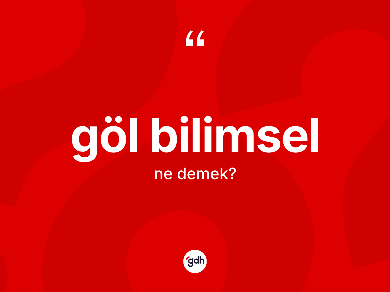 Göl bilimsel ne anlama gelir? Göl bilimsel kelimesinin kaç farklı anlamı var?