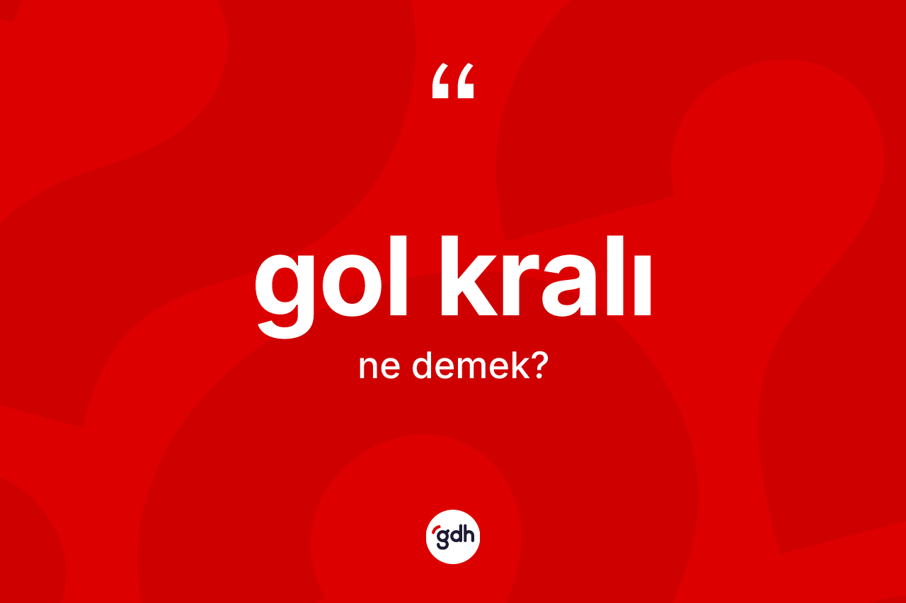 Gol kralı kelimesinin sözlükteki tanımı nedir? Gol kralının TDK'ya göre anlamı nedir?