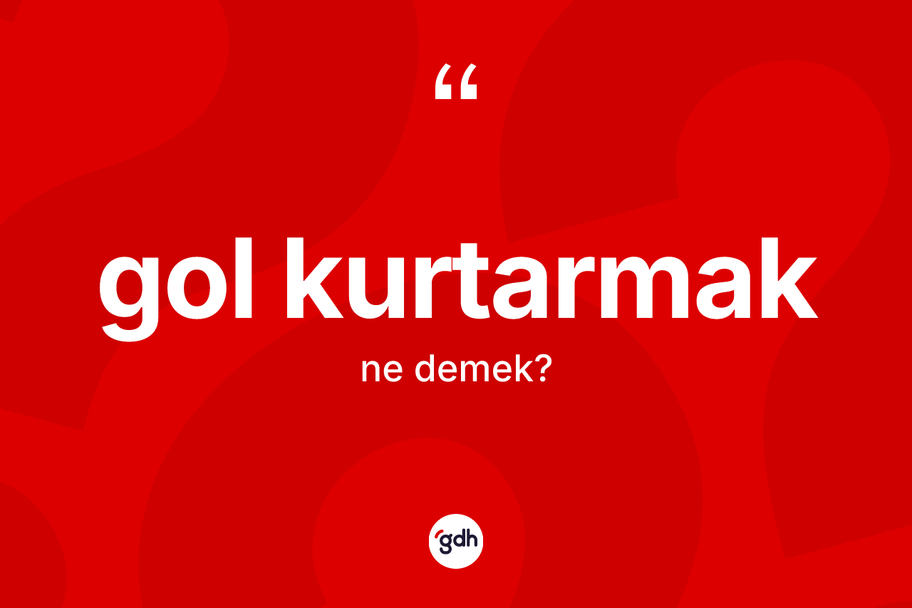 Gol kurtarmak nedir? Gol kurtarmak ifadesi nerede kullanılır?