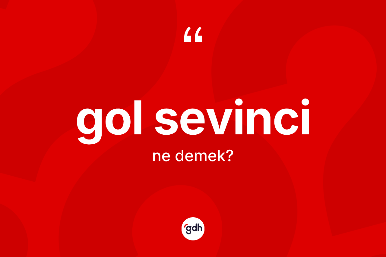 Gol sevinci kelimesinin tanımı nedir? Gol sevincinin halk arasındaki kullanımı nasıldır?