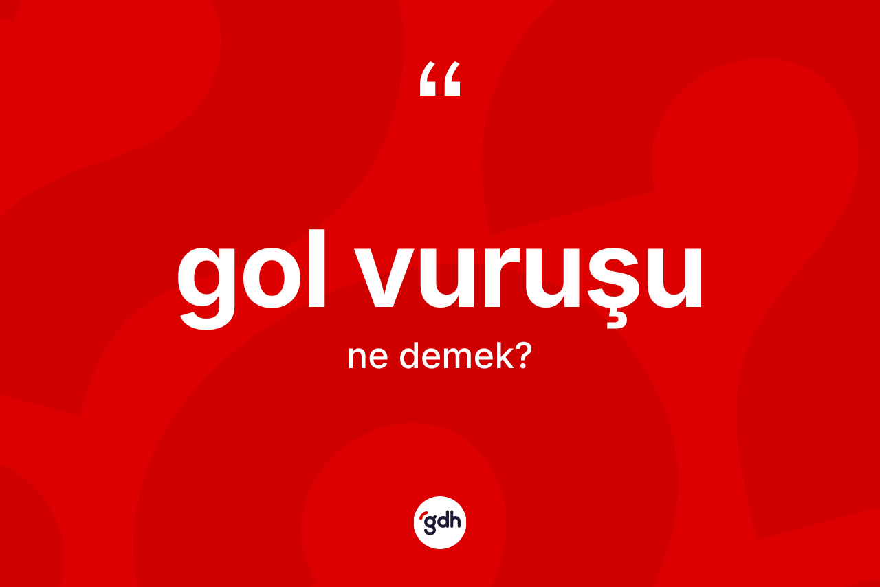 Gol vuruşu kelimesinin sözlükteki tanımı nedir? Gol vuruşu kelimesinin TDK'ya göre açıklaması nedir?