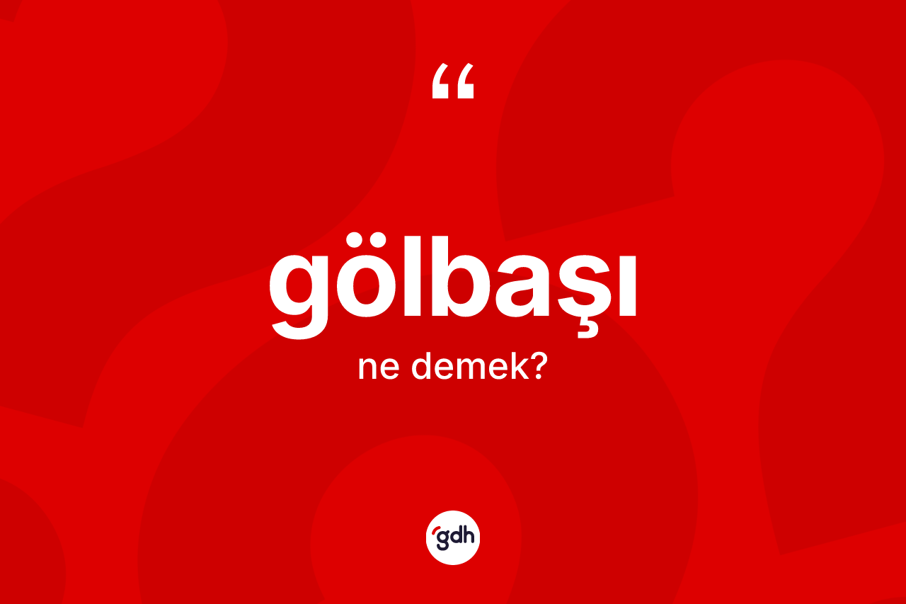 Gölbaşı ne anlama gelir? Gölbaşı'nın TDK'ya göre anlamı nedir?