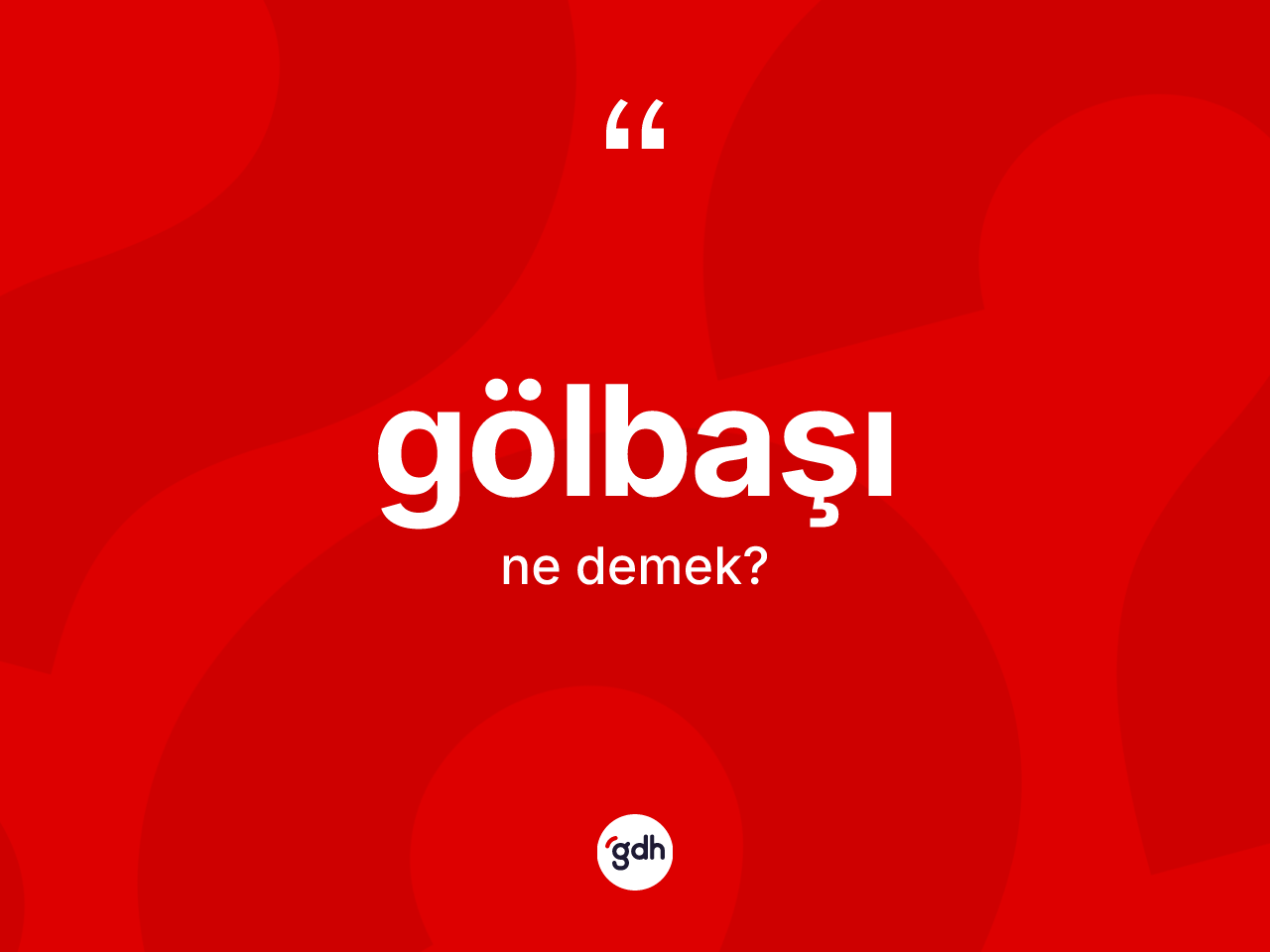 Gölbaşı ne anlama gelir? Gölbaşı'nın TDK'ya göre anlamı nedir?