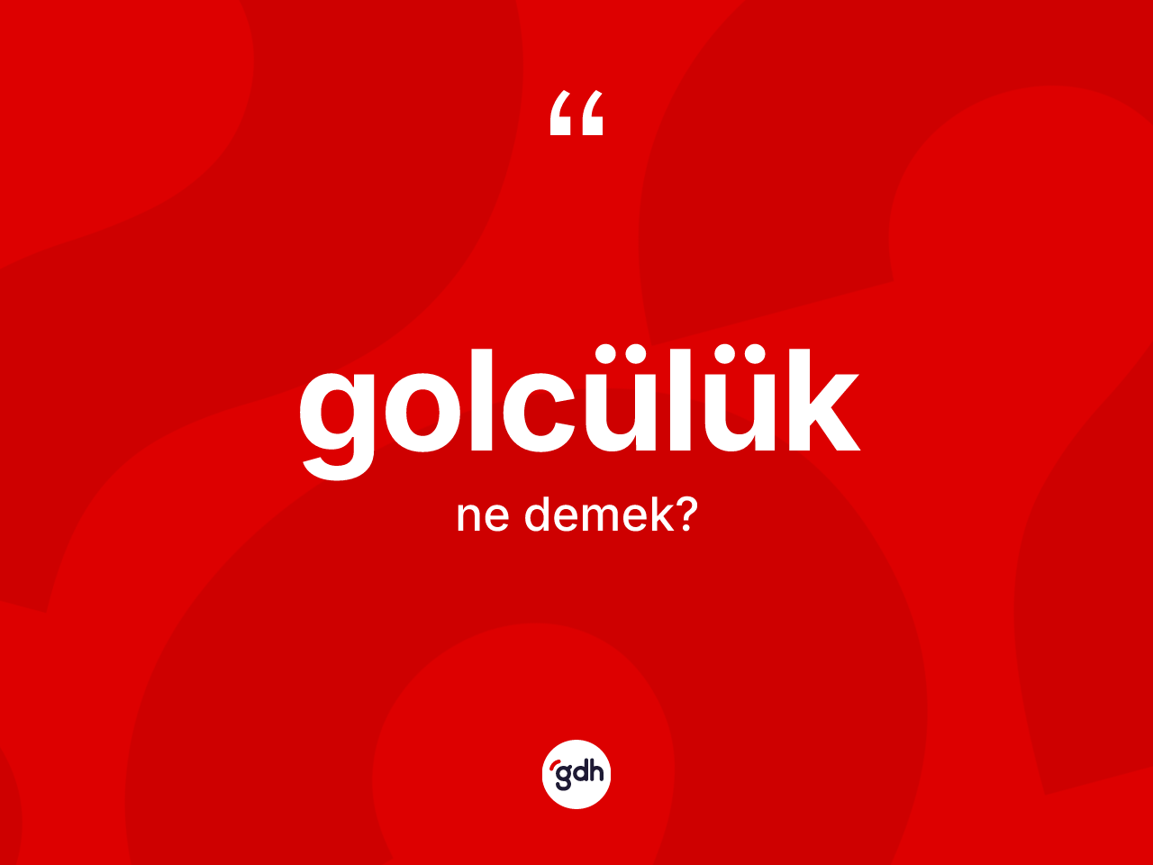 Golcülük kelimesi ne anlama gelir? Golcülük kelimesinin TDK anlamı nedir?