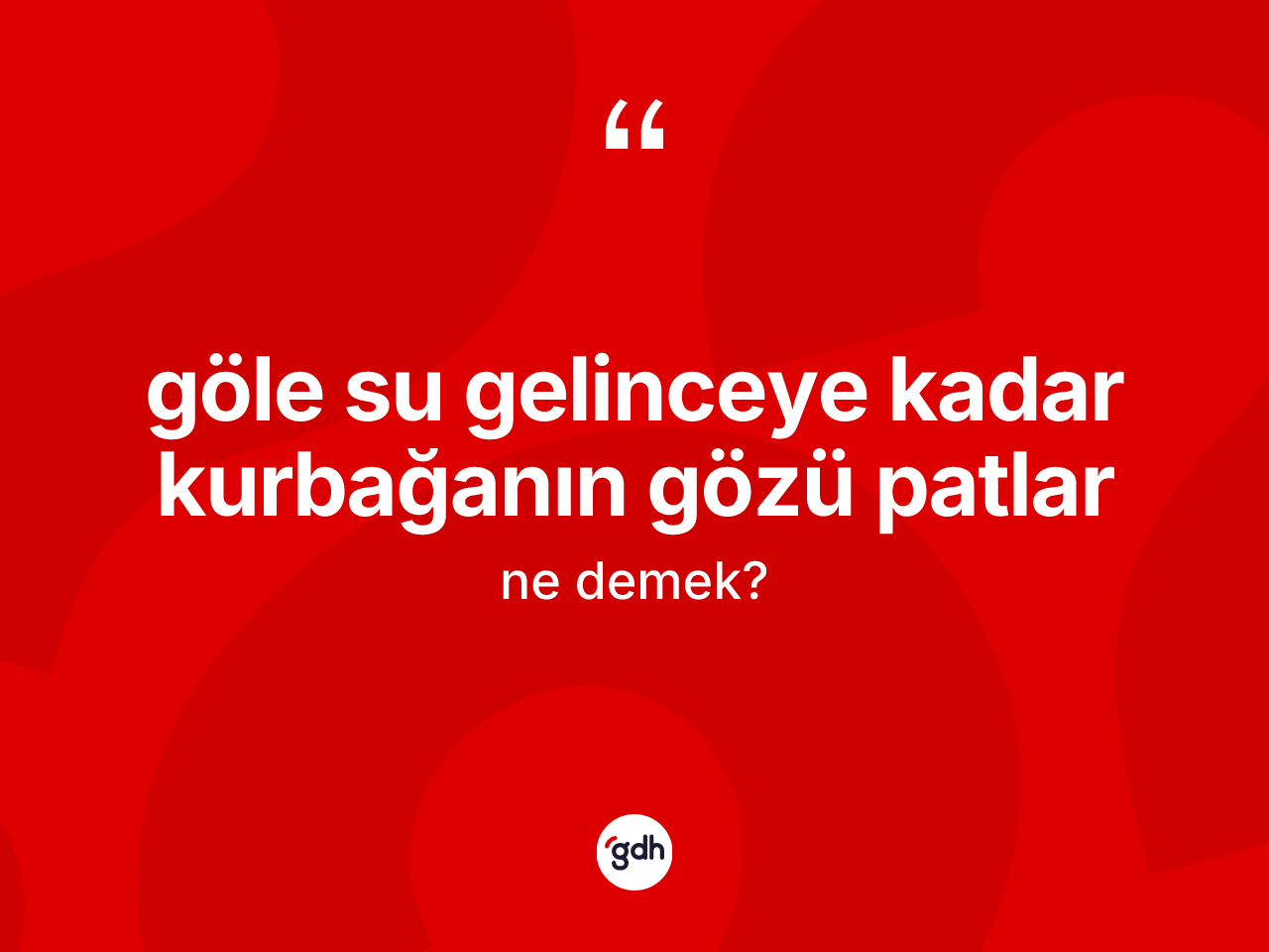Göle su gelinceye kadar kurbağanın gözü patlar ifadesinin tanımı nedir? Göle su gelinceye kadar kurbağanın gözü patlar ifadesi hangi durumlarda kullanılır