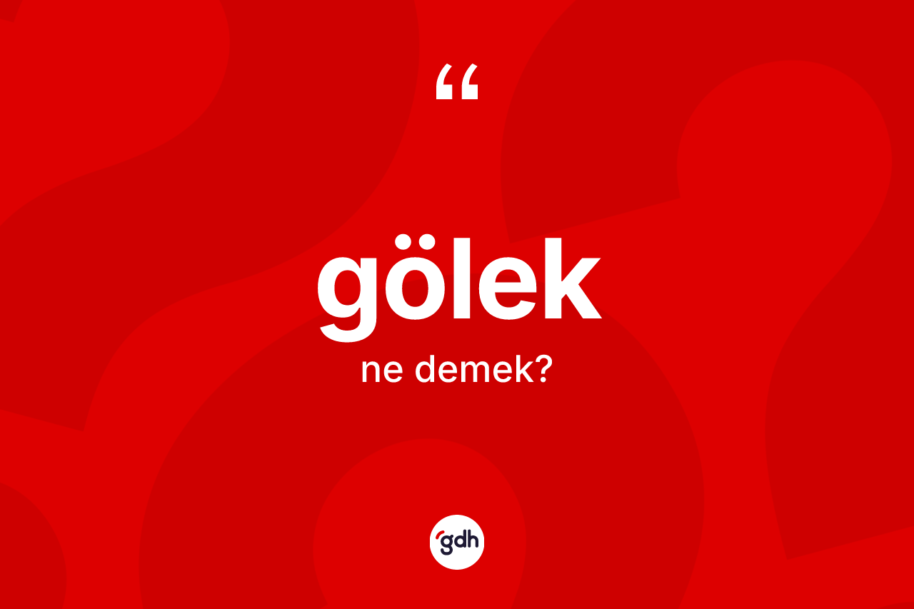 Gölek ne demek? Gölek kelimesinin TDK anlamı nedir?