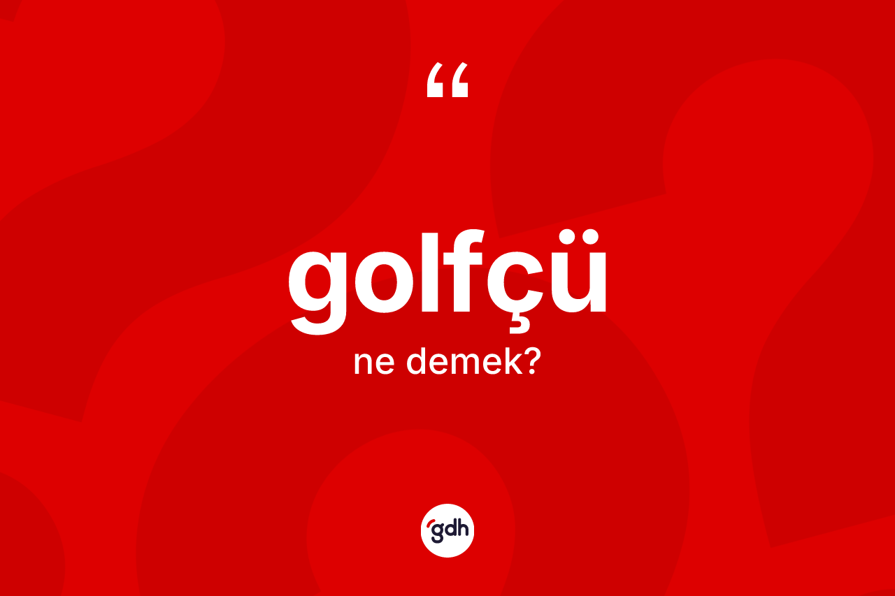 Golfçü ne demek? Golfçünün sözlükteki anlamı nedir?