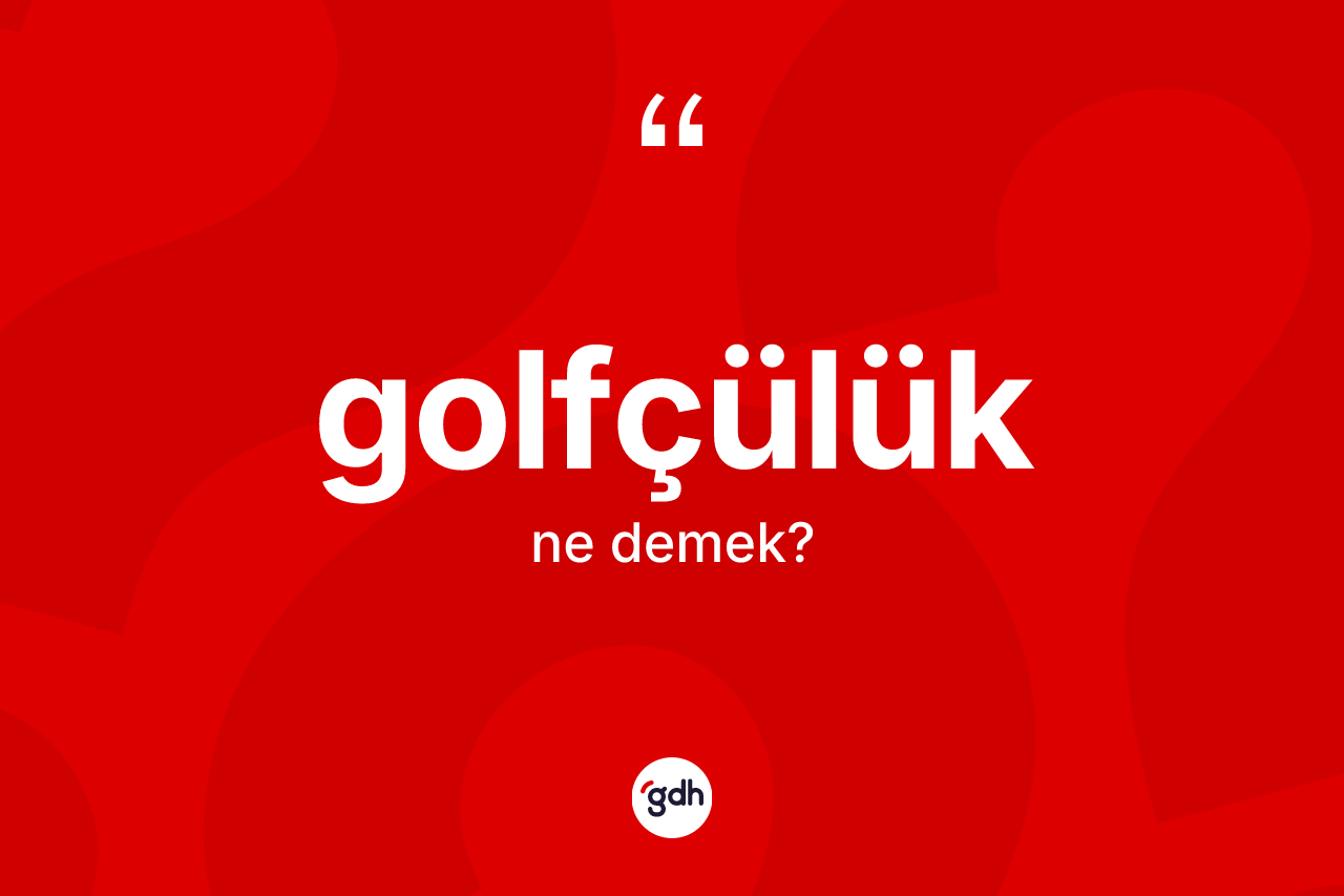Golfçülük nedir? Golfçülük kelimesinin özellikleri nelerdir?