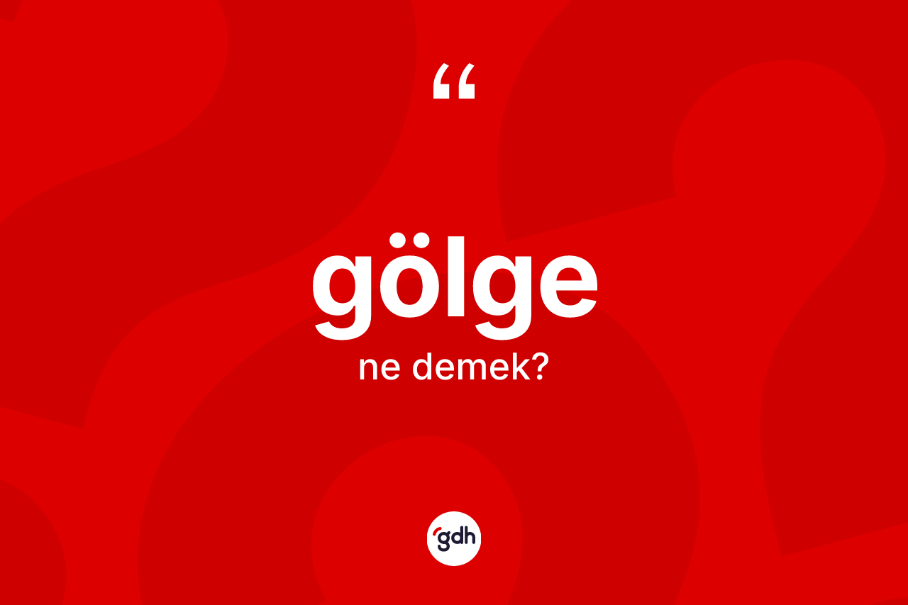 Gölge kelimesi ne anlama gelir?