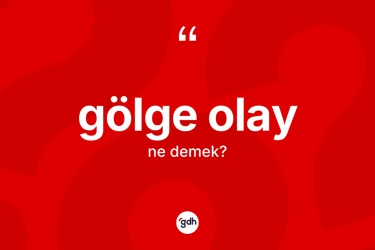 Gölge olay kelimesi ne anlama gelir?