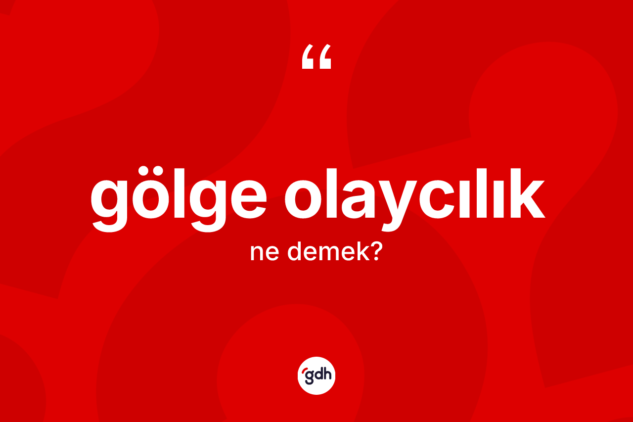 Gölge olaycılık kelimesi ne demek? Gölge olaycılık kelimesinin TDK anlamı nedir?