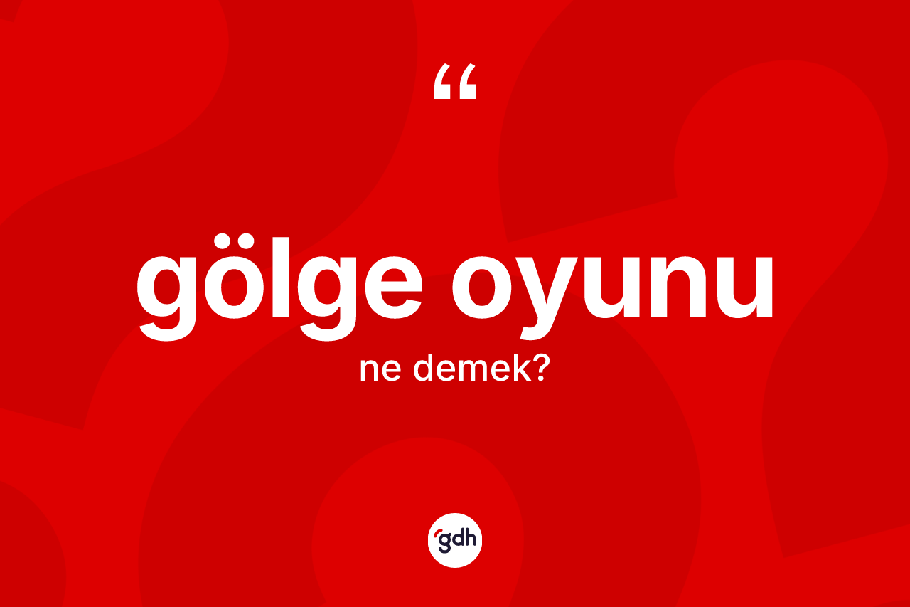 Gölge oyunu kelimesinin sözlükteki tanımı nedir? Gölge oyununun TDK'ya göre anlamı nedir?