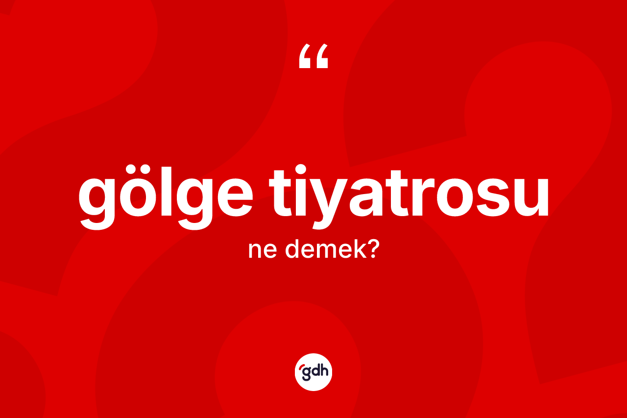 Gölge tiyatrosu kelimesinin anlamı nedir? Gölge tiyatrosunun TDK'ya göre anlamı nedir?