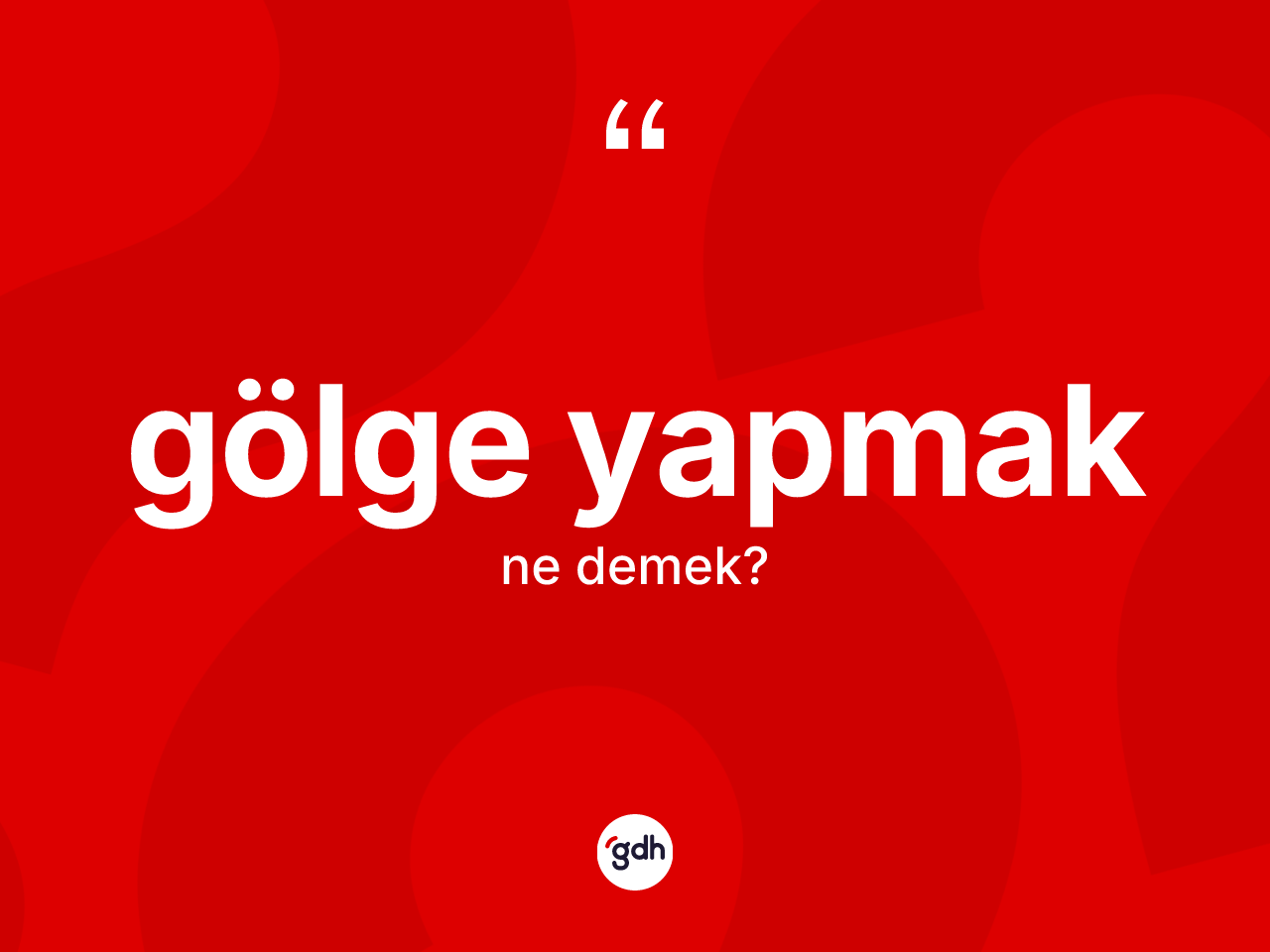 Gölge yapmak ne anlama gelir? Gölge yapmak sözünün TDK'ya göre anlamı nedir?
